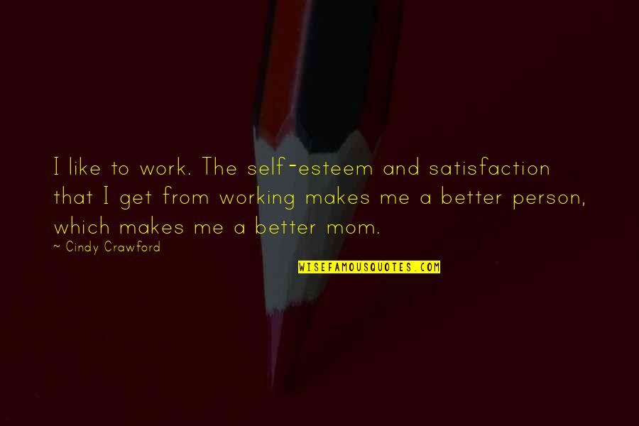 Mom Working Out Quotes By Cindy Crawford: I like to work. The self-esteem and satisfaction