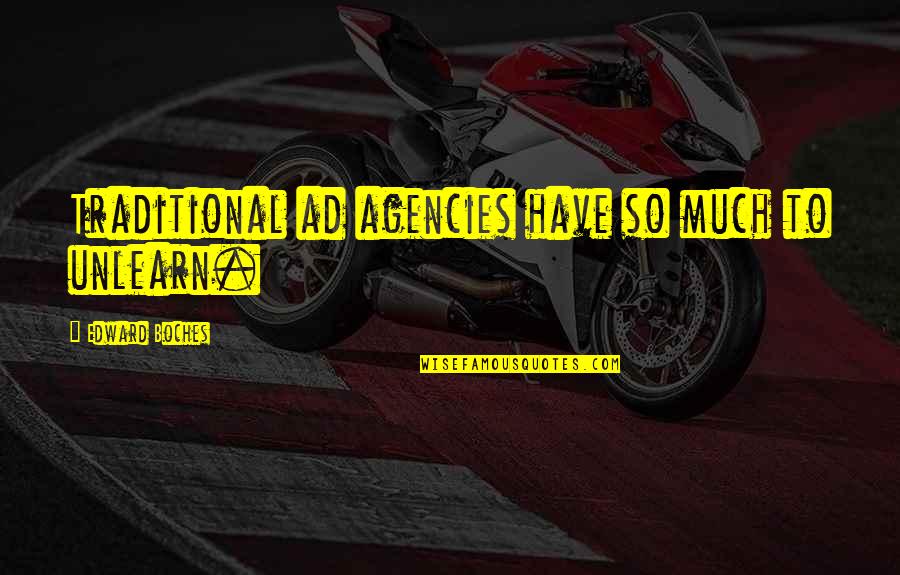 Mom Wow Quotes By Edward Boches: Traditional ad agencies have so much to unlearn. Mom Wow Quotes By Edward Boches: Traditional ad agencies have so much to unlearn.