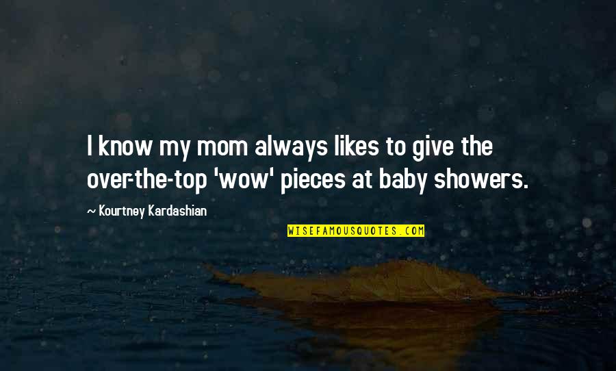 Mom Wow Quotes By Kourtney Kardashian: I know my mom always likes to give