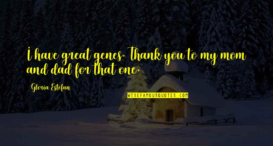 Mom You Are Great Quotes By Gloria Estefan: I have great genes. Thank you to my