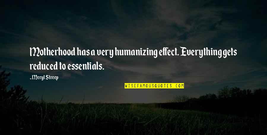 Mom You Are My Everything Quotes By Meryl Streep: Motherhood has a very humanizing effect. Everything gets