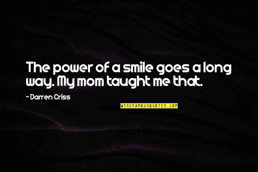 Mom You Taught Me Quotes By Darren Criss: The power of a smile goes a long