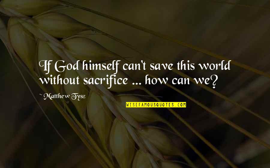 Mom Zen Quotes By Matthew Tysz: If God himself can't save this world without