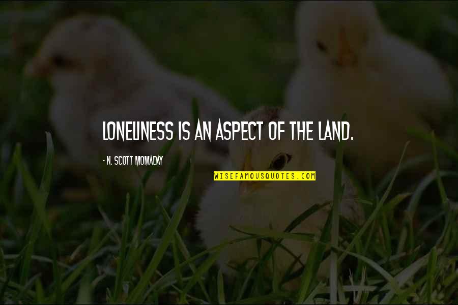 Momaday Quotes By N. Scott Momaday: Loneliness is an aspect of the land.
