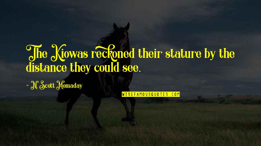 Momaday Quotes By N. Scott Momaday: The Kiowas reckoned their stature by the distance