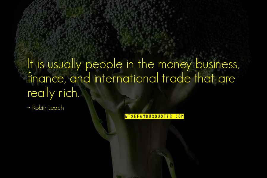 Momakvdinebeli Quotes By Robin Leach: It is usually people in the money business,