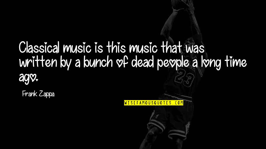 Momand Quotes By Frank Zappa: Classical music is this music that was written
