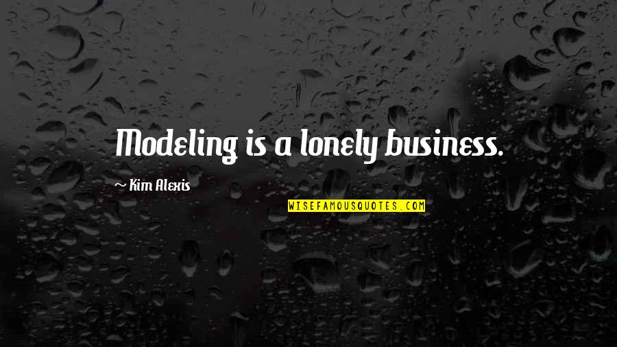 Momar Industries Quotes By Kim Alexis: Modeling is a lonely business.
