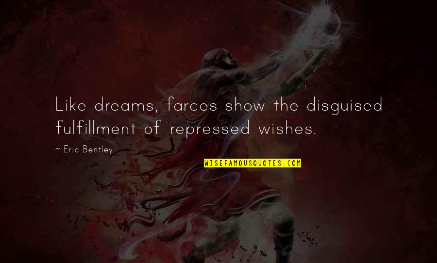 Moma's Quotes By Eric Bentley: Like dreams, farces show the disguised fulfillment of
