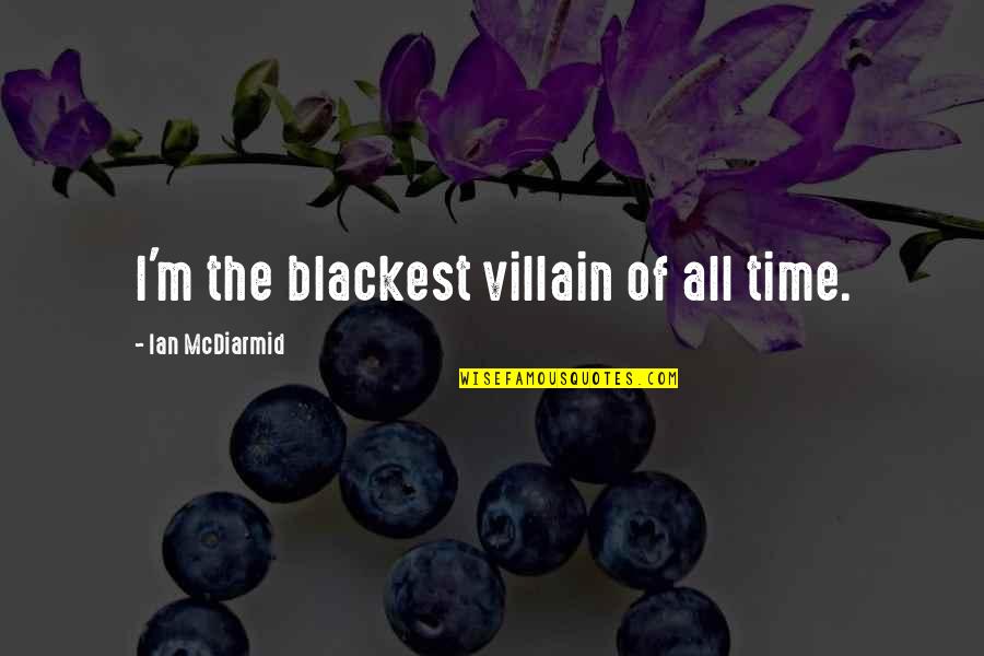 Mombie Quotes By Ian McDiarmid: I'm the blackest villain of all time. Mombie Quotes By Ian McDiarmid: I'm the blackest villain of all time.