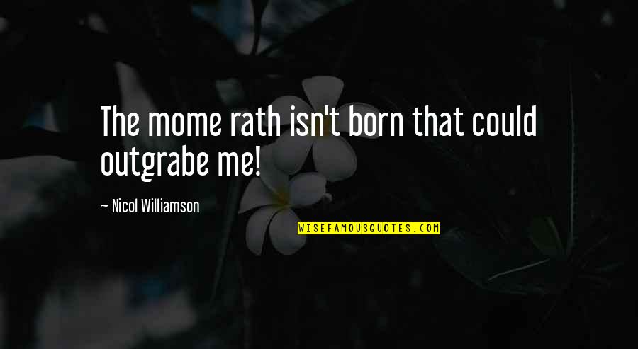 Mome Quotes By Nicol Williamson: The mome rath isn't born that could outgrabe