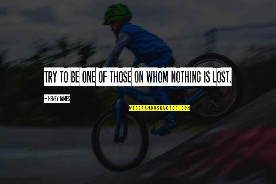 Momeala Pt Quotes By Henry James: Try to be one of those on whom Momeala Pt Quotes By Henry James: Try to be one of those on whom