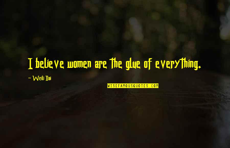 Momena Quotes By Weili Dai: I believe women are the glue of everything.
