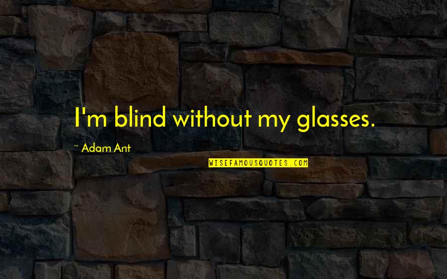 Momeni Delhi Quotes By Adam Ant: I'm blind without my glasses.