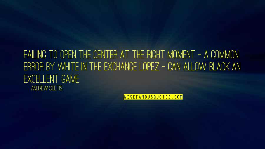 Moment And Center Quotes By Andrew Soltis: Failing to open the center at the right Moment And Center Quotes By Andrew Soltis: Failing to open the center at the right
