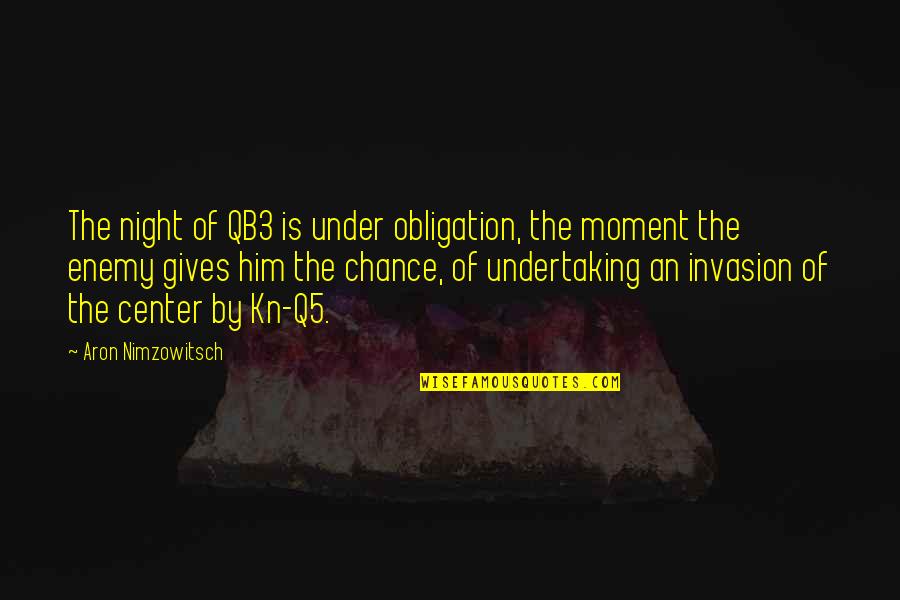 Moment And Center Quotes By Aron Nimzowitsch: The night of QB3 is under obligation, the Moment And Center Quotes By Aron Nimzowitsch: The night of QB3 is under obligation, the