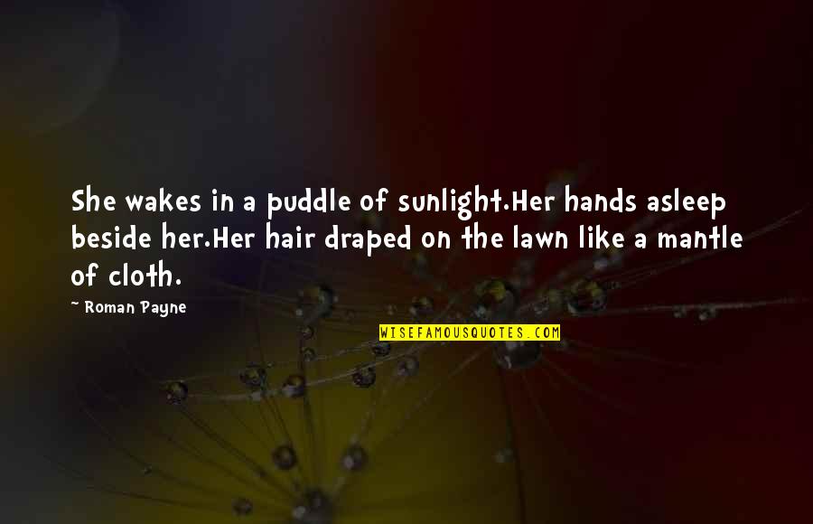 Moment And Center Quotes By Roman Payne: She wakes in a puddle of sunlight.Her hands Moment And Center Quotes By Roman Payne: She wakes in a puddle of sunlight.Her hands