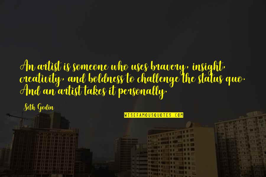 Moment And Center Quotes By Seth Godin: An artist is someone who uses bravery, insight, Moment And Center Quotes By Seth Godin: An artist is someone who uses bravery, insight,