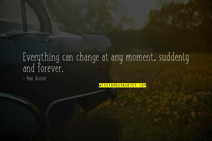 Moment And Forever Quotes By Paul Auster: Everything can change at any moment, suddenly and