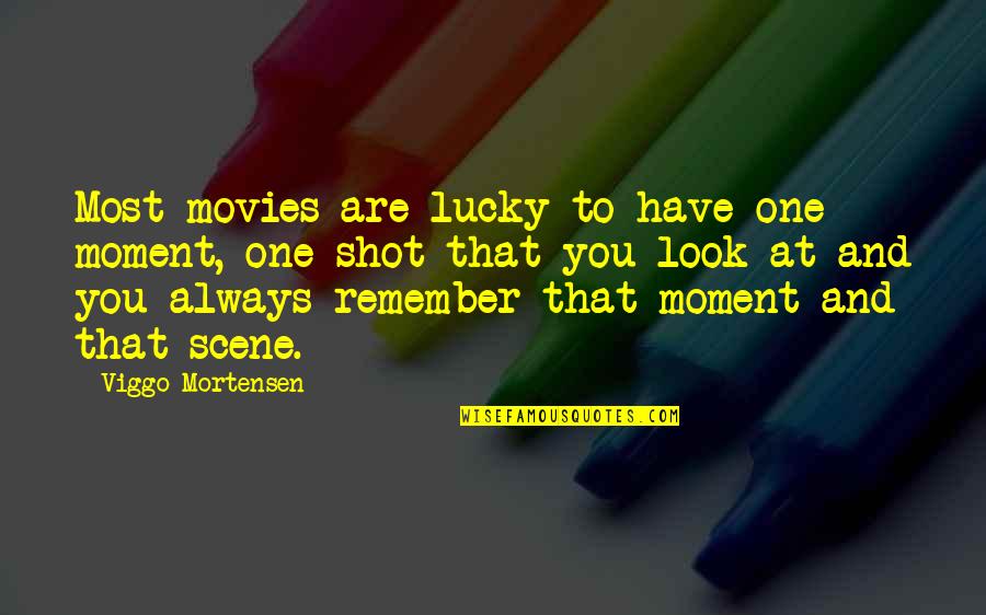 Moment And Lucky Quotes By Viggo Mortensen: Most movies are lucky to have one moment, Moment And Lucky Quotes By Viggo Mortensen: Most movies are lucky to have one moment,