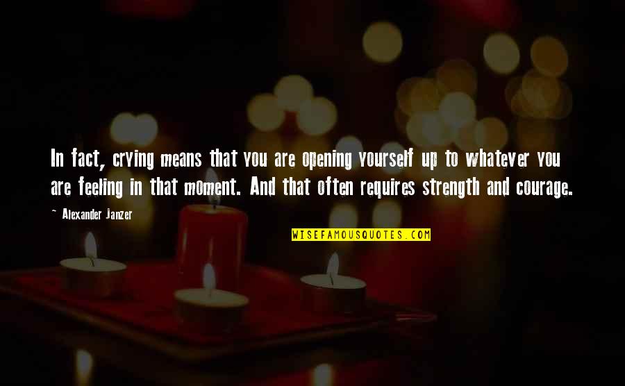 Moment And Moment Quotes By Alexander Janzer: In fact, crying means that you are opening Moment And Moment Quotes By Alexander Janzer: In fact, crying means that you are opening