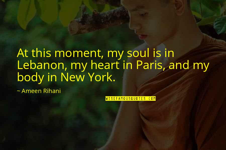Moment And Moment Quotes By Ameen Rihani: At this moment, my soul is in Lebanon,