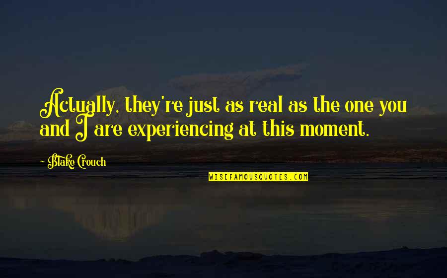Moment And Moment Quotes By Blake Crouch: Actually, they're just as real as the one
