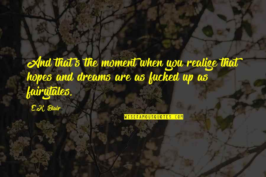 Moment And Moment Quotes By E.K. Blair: And that's the moment when you realize that Moment And Moment Quotes By E.K. Blair: And that's the moment when you realize that