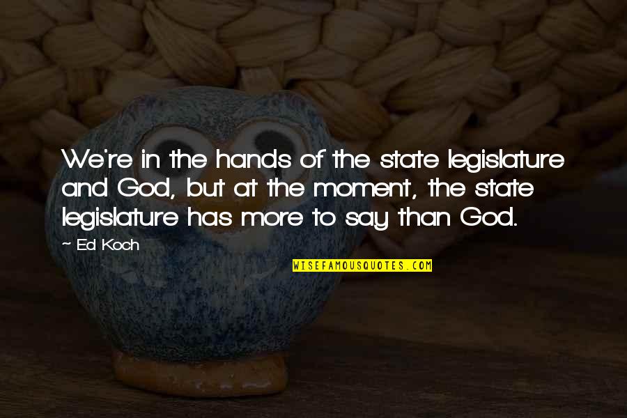 Moment And Moment Quotes By Ed Koch: We're in the hands of the state legislature Moment And Moment Quotes By Ed Koch: We're in the hands of the state legislature