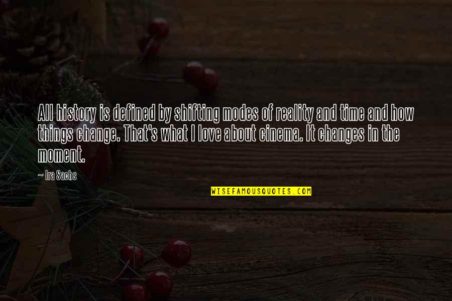 Moment And Moment Quotes By Ira Sachs: All history is defined by shifting modes of Moment And Moment Quotes By Ira Sachs: All history is defined by shifting modes of