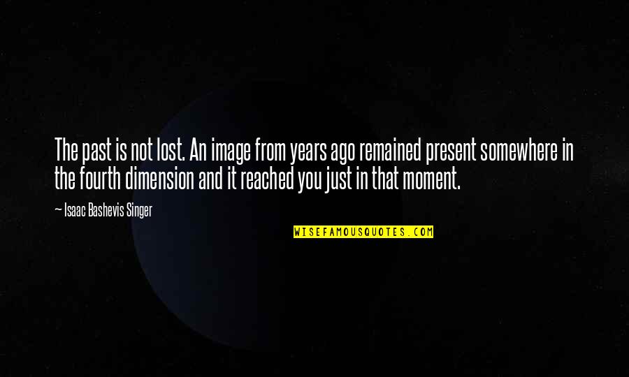 Moment And Moment Quotes By Isaac Bashevis Singer: The past is not lost. An image from Moment And Moment Quotes By Isaac Bashevis Singer: The past is not lost. An image from