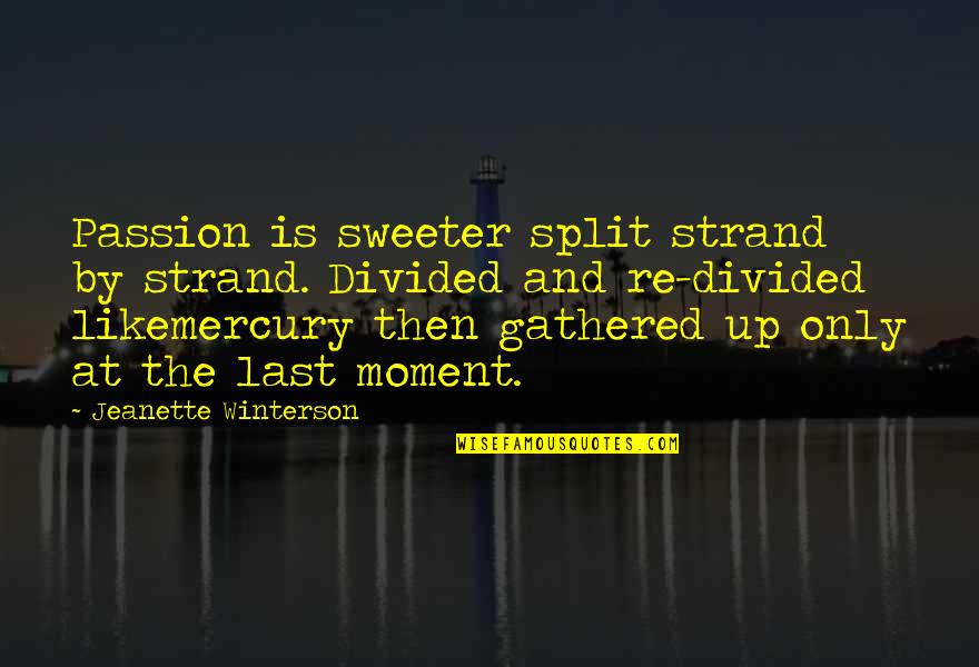 Moment And Moment Quotes By Jeanette Winterson: Passion is sweeter split strand by strand. Divided Moment And Moment Quotes By Jeanette Winterson: Passion is sweeter split strand by strand. Divided