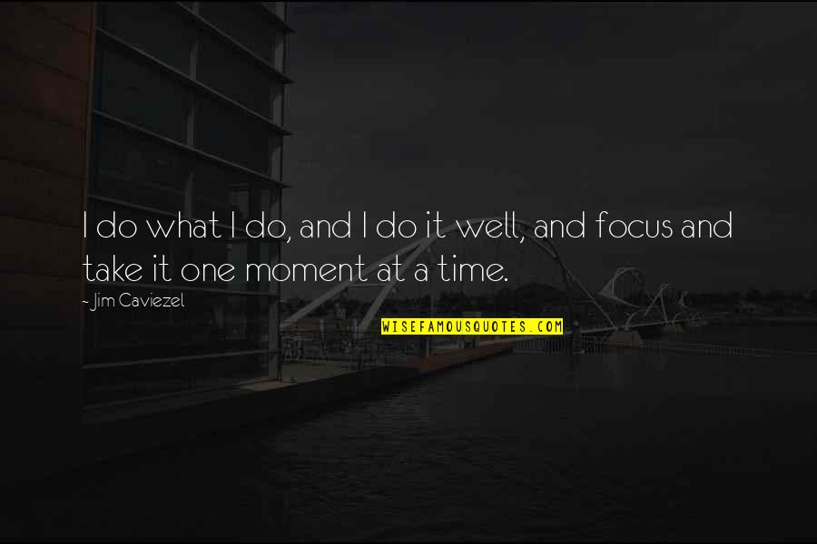 Moment And Moment Quotes By Jim Caviezel: I do what I do, and I do