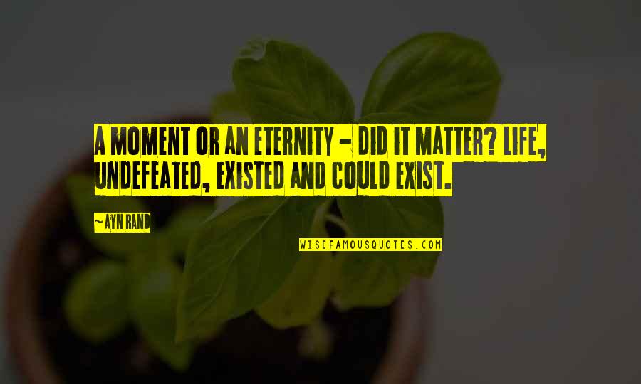 Moment And Quotes By Ayn Rand: A moment or an eternity - did it