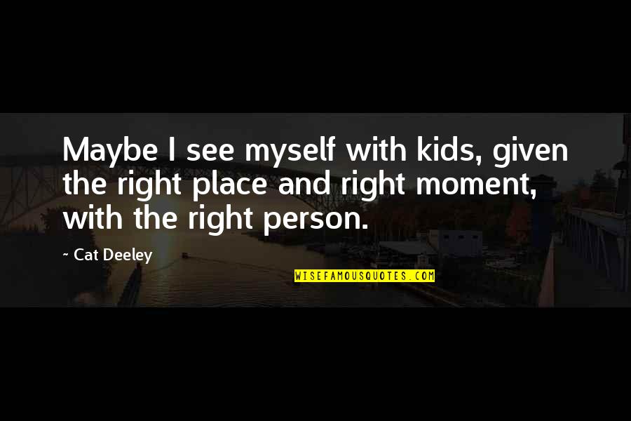Moment And Quotes By Cat Deeley: Maybe I see myself with kids, given the Moment And Quotes By Cat Deeley: Maybe I see myself with kids, given the