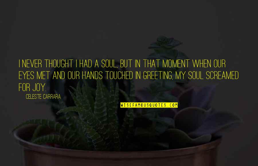 Moment And Quotes By Celeste Carrara: I never thought I had a soul, but Moment And Quotes By Celeste Carrara: I never thought I had a soul, but