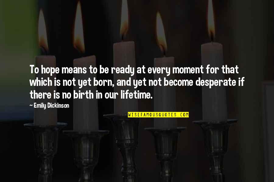 Moment And Quotes By Emily Dickinson: To hope means to be ready at every Moment And Quotes By Emily Dickinson: To hope means to be ready at every