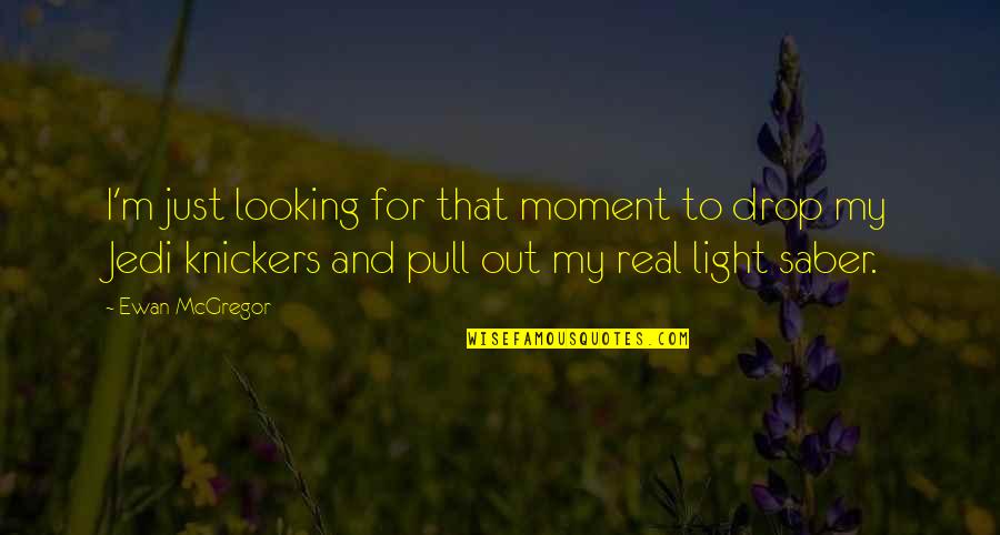 Moment And Quotes By Ewan McGregor: I'm just looking for that moment to drop Moment And Quotes By Ewan McGregor: I'm just looking for that moment to drop