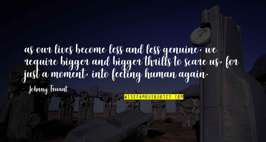 Moment And Quotes By Johnny Truant: as our lives become less and less genuine, Moment And Quotes By Johnny Truant: as our lives become less and less genuine,
