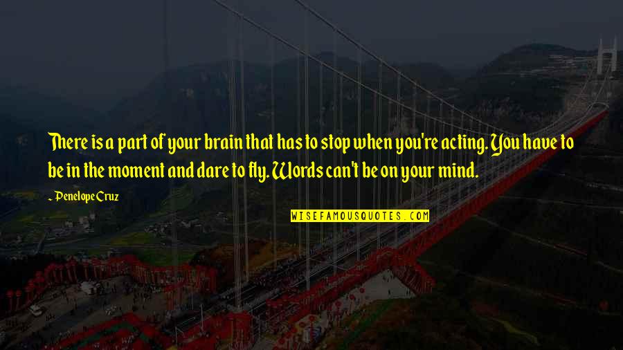Moment And Quotes By Penelope Cruz: There is a part of your brain that Moment And Quotes By Penelope Cruz: There is a part of your brain that