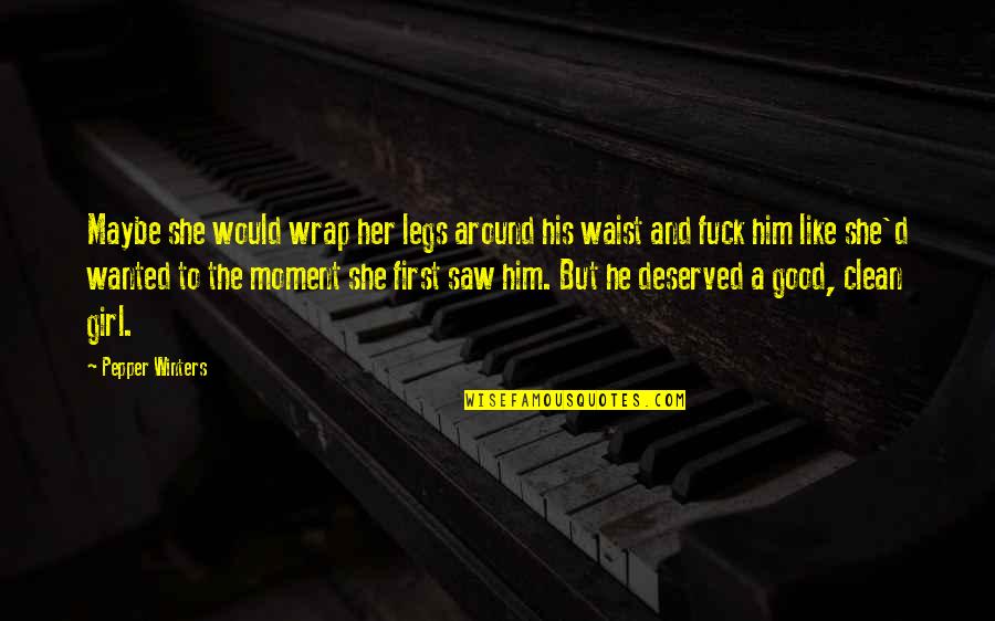 Moment And Quotes By Pepper Winters: Maybe she would wrap her legs around his Moment And Quotes By Pepper Winters: Maybe she would wrap her legs around his