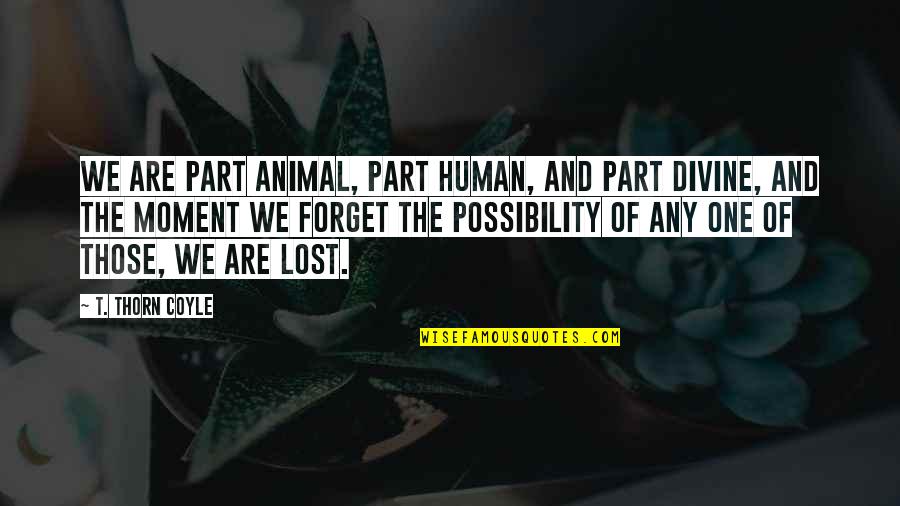 Moment And Quotes By T. Thorn Coyle: We are part animal, part human, and part Moment And Quotes By T. Thorn Coyle: We are part animal, part human, and part