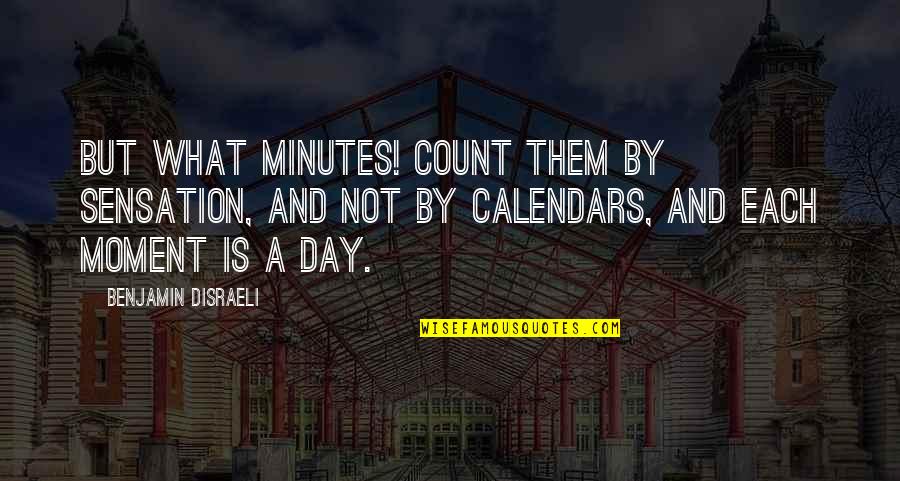 Moment By Moment Quotes By Benjamin Disraeli: But what minutes! Count them by sensation, and Moment By Moment Quotes By Benjamin Disraeli: But what minutes! Count them by sensation, and