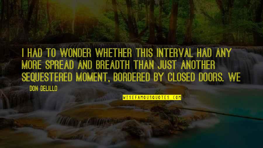 Moment By Moment Quotes By Don DeLillo: I had to wonder whether this interval had Moment By Moment Quotes By Don DeLillo: I had to wonder whether this interval had