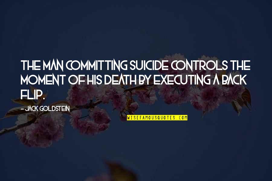 Moment By Moment Quotes By Jack Goldstein: The man committing suicide controls the moment of Moment By Moment Quotes By Jack Goldstein: The man committing suicide controls the moment of