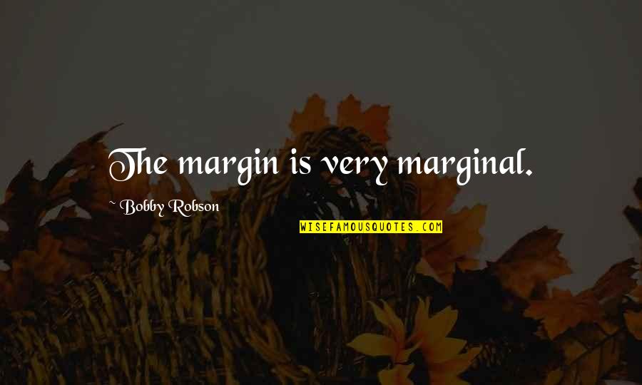 Moment Cam Quotes By Bobby Robson: The margin is very marginal.