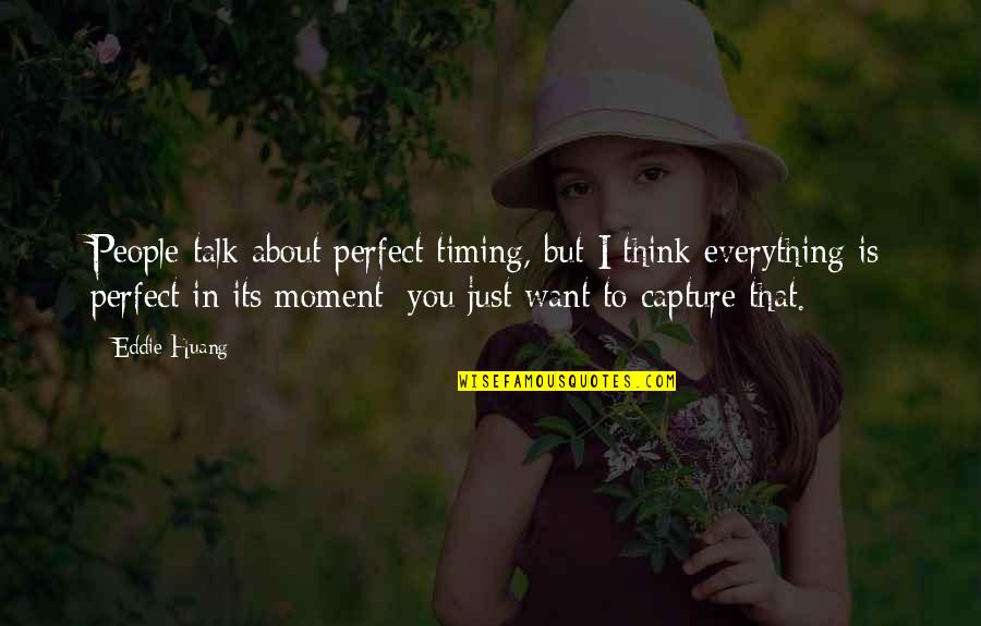 Moment Capture Quotes By Eddie Huang: People talk about perfect timing, but I think