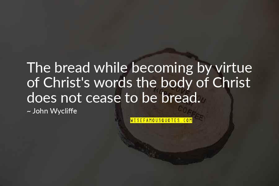 Moment Force Quotes By John Wycliffe: The bread while becoming by virtue of Christ's Moment Force Quotes By John Wycliffe: The bread while becoming by virtue of Christ's