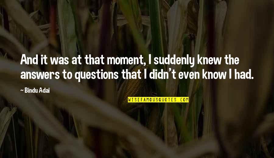 Moment I Knew Quotes By Bindu Adai: And it was at that moment, I suddenly