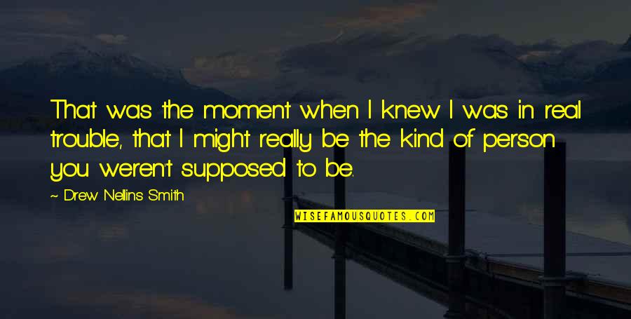 Moment I Knew Quotes By Drew Nellins Smith: That was the moment when I knew I Moment I Knew Quotes By Drew Nellins Smith: That was the moment when I knew I